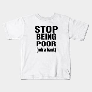 Stop Being Poor Rob A Bank Kids T-Shirt